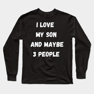 I LOVE MY SON AND MAYBE 3 PEOPLE Long Sleeve T-Shirt